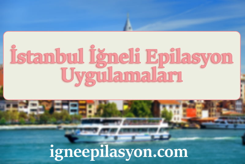 İstanbul'da İğneli Epilasyon